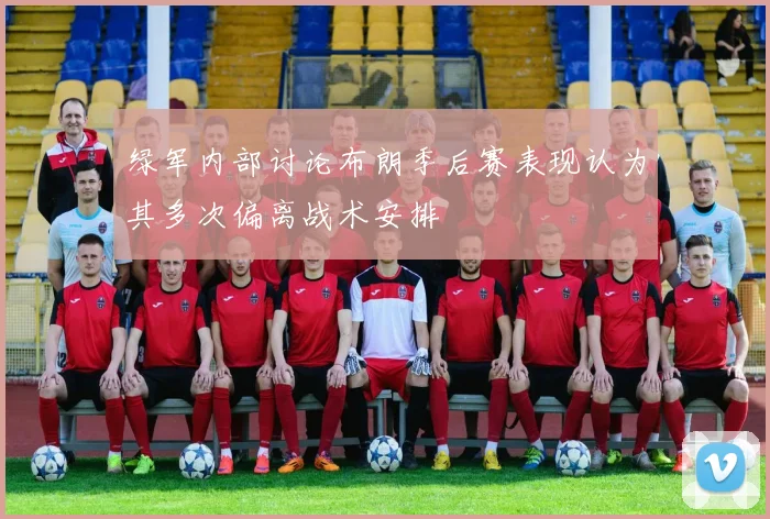 绿军内部讨论布朗季后赛表现认为其多次偏离战术安排